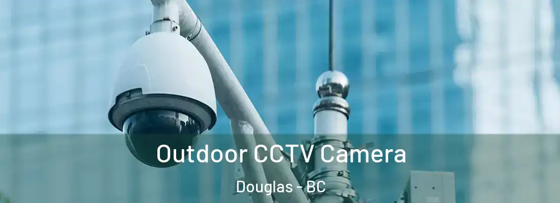  Outdoor CCTV Camera Douglas - BC