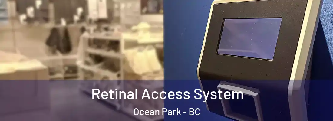  Retinal Access System Ocean Park - BC